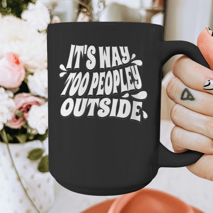It's Way Too Peopley Outside Introvert Humor Graphic Print Coffee Mug It's Way Too Peopley Outside Introvert Humor Graphic Print Coffee Mug