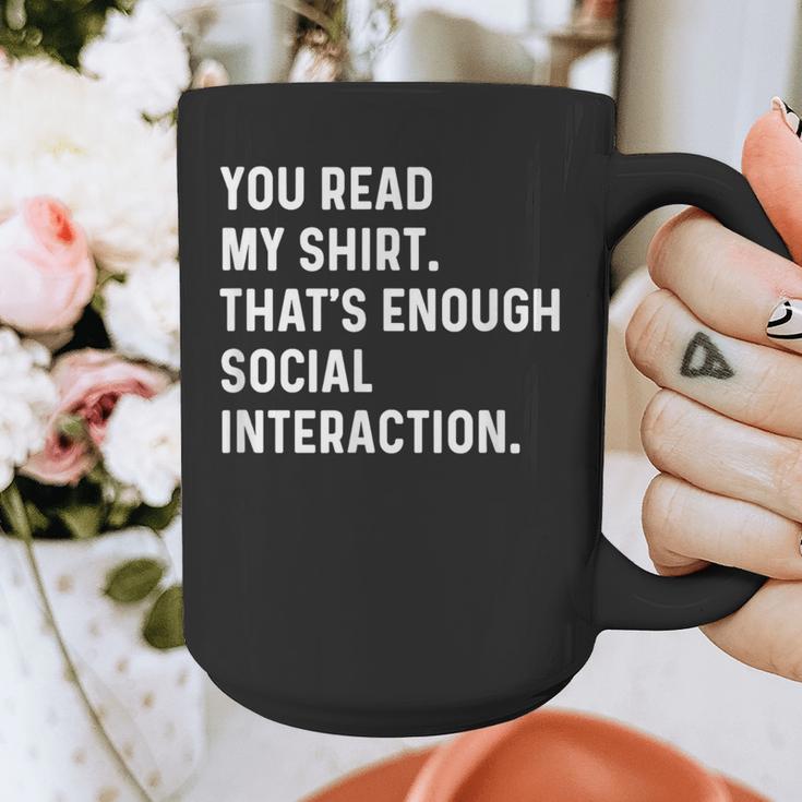 You Read My Shirt Thats Enough Social Interaction Introvert Graphic Print Coffee Mug You Read My Shirt Thats Enough Social Interaction Introvert Graphic Print Coffee Mug