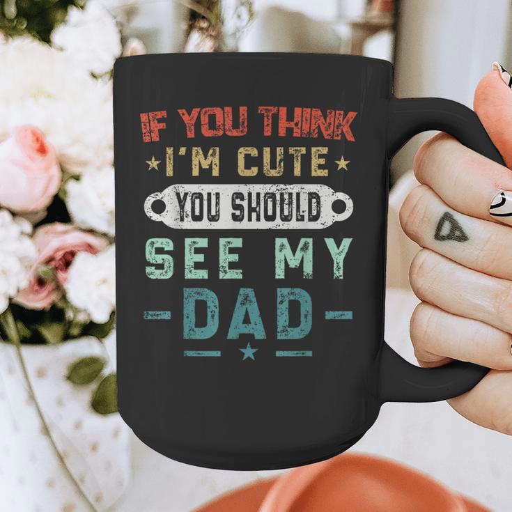 If You Think I'm Cute You Should See My Dad Tees Fathers Day Graphic Print Coffee Mug