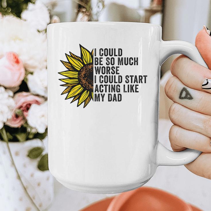 I Could Be So Much Worse I Could Start Acting Like My Dad Graphic Print Coffee Mug