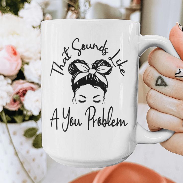 That Sounds Like A You Problem Messy Bun Introvert Graphic Print Coffee Mug That Sounds Like A You Problem Messy Bun Introvert Graphic Print Coffee Mug
