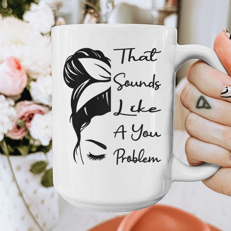 That Sounds Like A You Problem Messy Bun Introvert Raglan Baseball Tee Graphic Print Coffee Mug That Sounds Like A You Problem Messy Bun Introvert Raglan Baseball Tee Graphic Print Coffee Mug