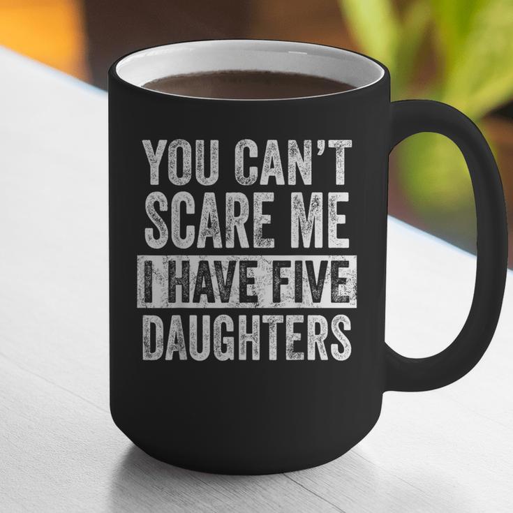 You Can't Scare Me I Have Five Daughters Mom Dad Joke Graphic Print Coffee Mug You Can't Scare Me I Have Five Daughters Mom Dad Joke Graphic Print Coffee Mug