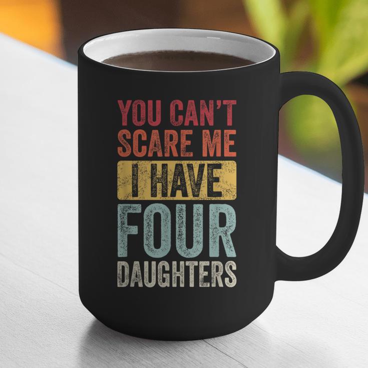 You Can't Scare Me I Have Four Daughters Dad Father Graphic Print Coffee Mug You Can't Scare Me I Have Four Daughters Dad Father Graphic Print Coffee Mug