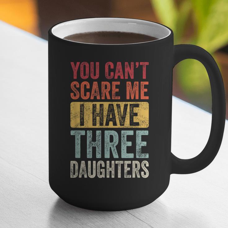 You Can't Scare Me I Have Three Daughters Dad Father Graphic Print Coffee Mug