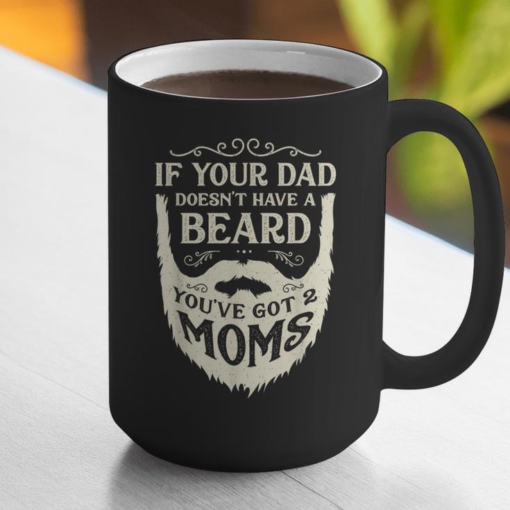If Your Dad Doesn't Have Beard You'Ve Got 2 Moms Graphic Print Coffee Mug