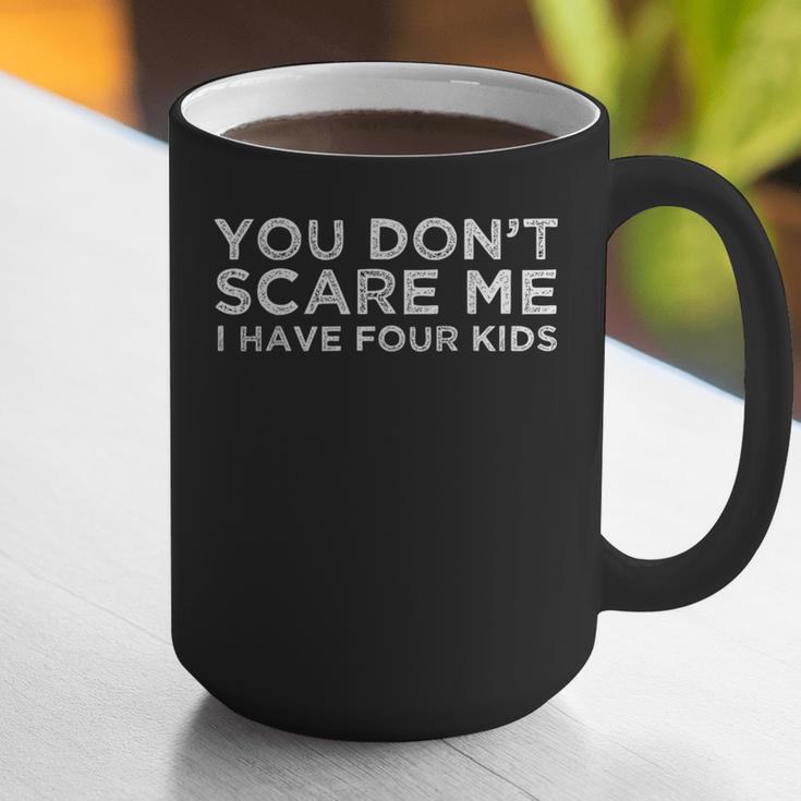 You Don't Scare Me I Have Four Kids Mom Dad T-Shirt Graphic Print Coffee Mug