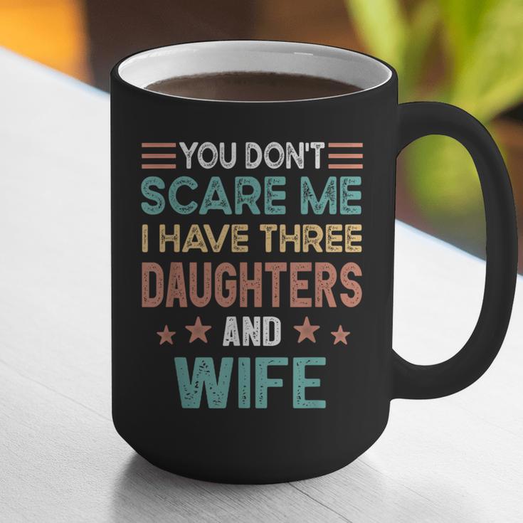 You Don't Scare Me I Have Three Daughters And Wife Dad Of 3 Graphic Print Coffee Mug