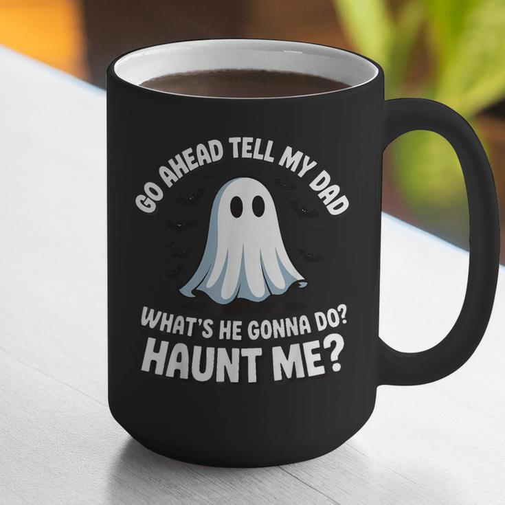 Go Ahead Tell My Dad What's He Gonna Do Haunt Me Graphic Print Coffee Mug