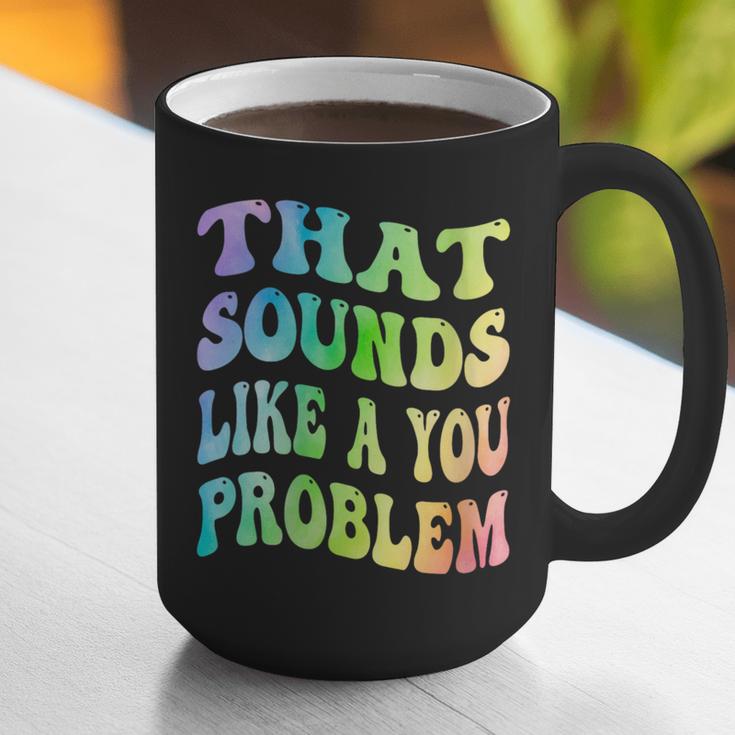That Sounds Like A You Problem Groovy Introvert Graphic Print Coffee Mug That Sounds Like A You Problem Groovy Introvert Graphic Print Coffee Mug