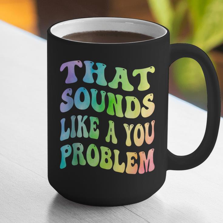 That Sounds Like A You Problem Groovy Introvert Graphic Print Coffee Mug That Sounds Like A You Problem Groovy Introvert Graphic Print Coffee Mug