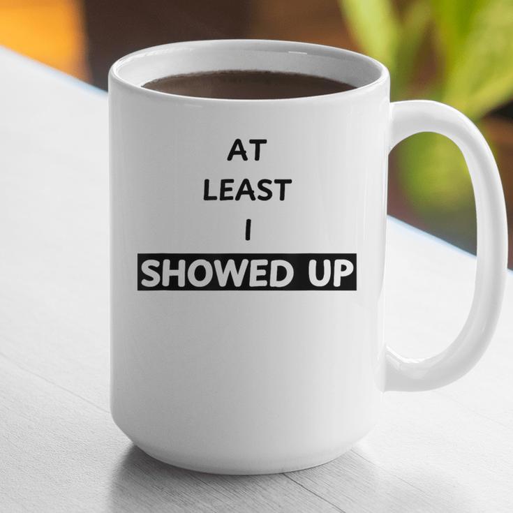 At Least I Showed Up Graphic For Dads Teens Graphic Print Coffee Mug