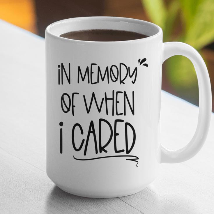 In Memory Of When I Cared Apathetic Sarcastic FED-UP Graphic Print Coffee Mug In Memory Of When I Cared Apathetic Sarcastic FED-UP Graphic Print Coffee Mug