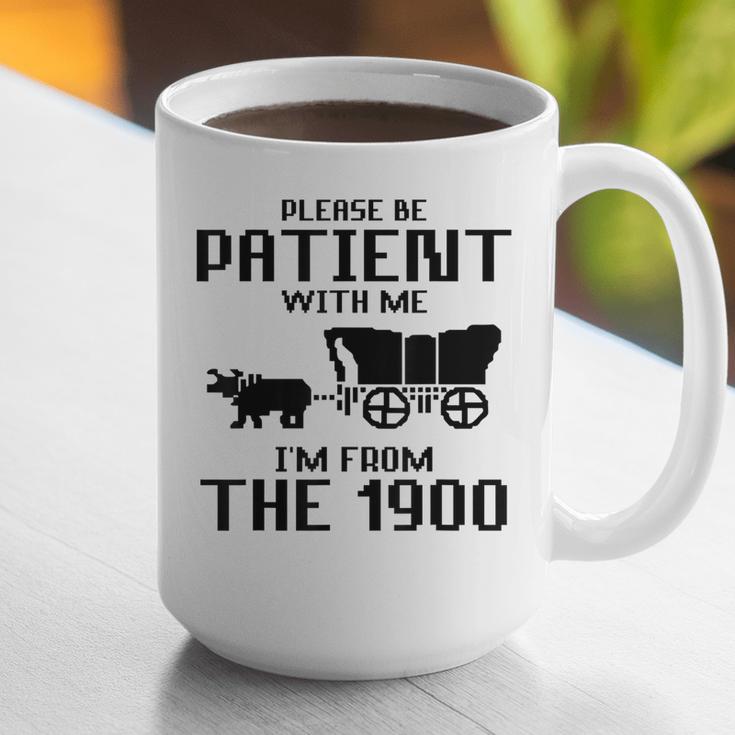 Please Be Patient With Me I'm From The 1900s Husband Joke Graphic Print Coffee Mug Please Be Patient With Me I'm From The 1900s Husband Joke Graphic Print Coffee Mug