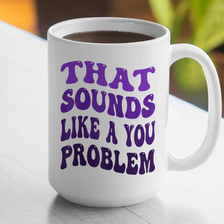 That Sounds Like A You Problem Groovy Introvert Raglan Baseball Tee Graphic Print Coffee Mug That Sounds Like A You Problem Groovy Introvert Raglan Baseball Tee Graphic Print Coffee Mug