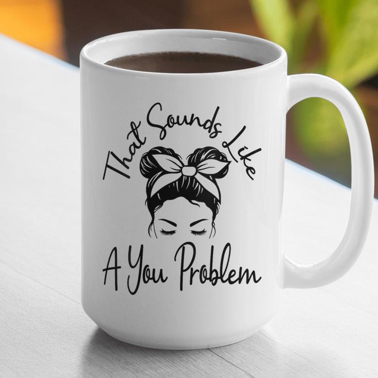 That Sounds Like A You Problem Messy Bun Introvert Graphic Print Coffee Mug That Sounds Like A You Problem Messy Bun Introvert Graphic Print Coffee Mug