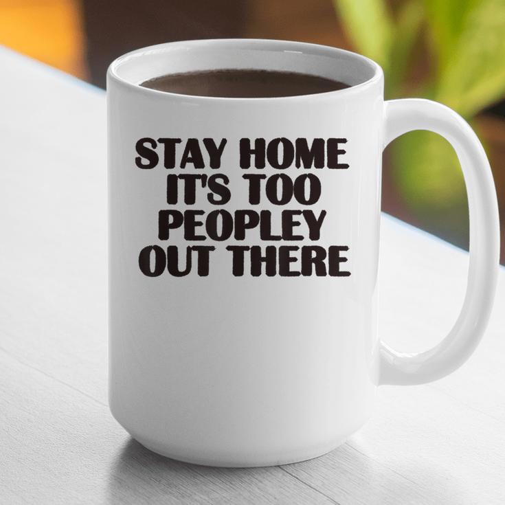 Stay Home It's Too Peopley Out There Sarcastic Introvert Graphic Print Coffee Mug Stay Home It's Too Peopley Out There Sarcastic Introvert Graphic Print Coffee Mug