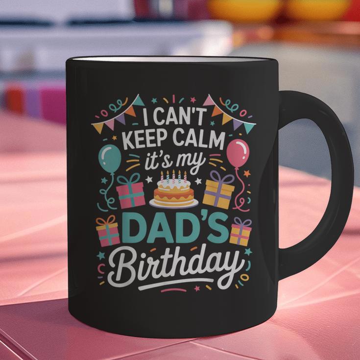I Can’t Keep Calm It’s My Dad’s Birthday Father's Day Bday Graphic Print Coffee Mug I Can’t Keep Calm It’s My Dad’s Birthday Father's Day Bday Graphic Print Coffee Mug