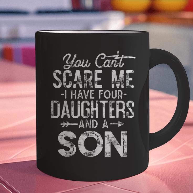 You Can't Scare Me I Have Four Daughters And A Son Dad Graphic Print Coffee Mug You Can't Scare Me I Have Four Daughters And A Son Dad Graphic Print Coffee Mug