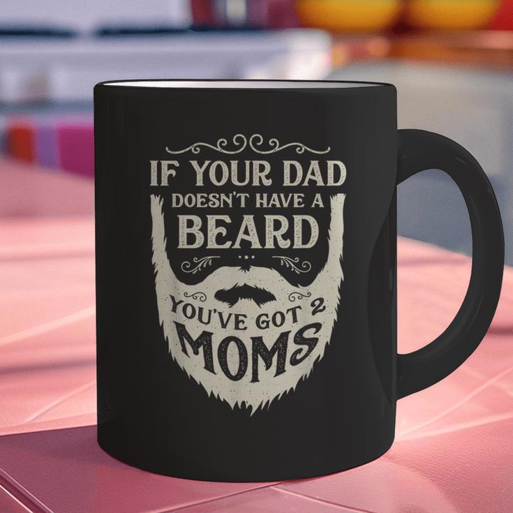 If Your Dad Doesn't Have Beard You'Ve Got 2 Moms Graphic Print Coffee Mug