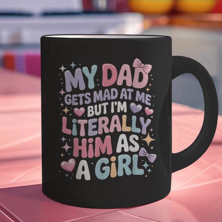 My Dad Gets Mad At Me But I'm Literally Him As A Girl Graphic Print Coffee Mug My Dad Gets Mad At Me But I'm Literally Him As A Girl Graphic Print Coffee Mug