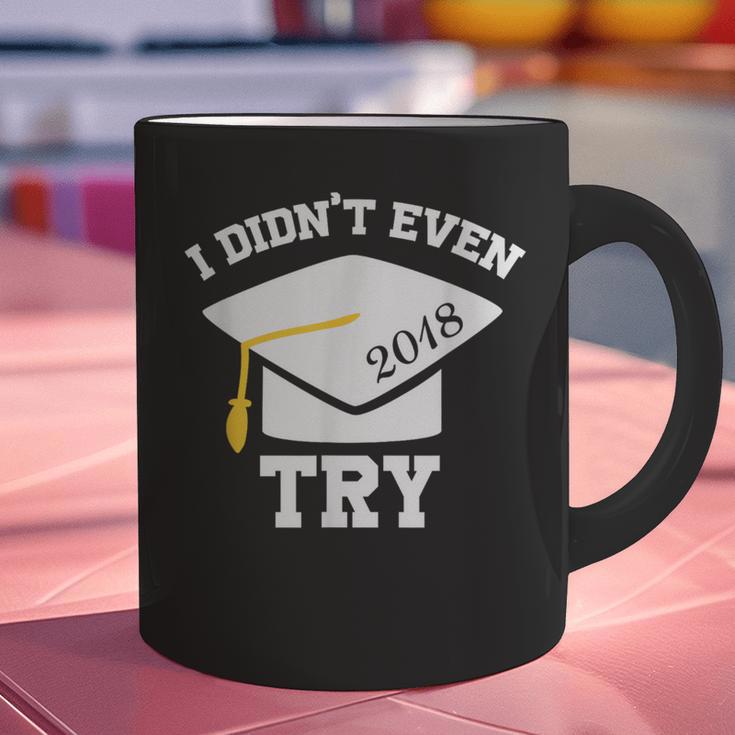 I Didn't Even Try 2018 Senior Graduation Shirt Graphic Print Coffee Mug