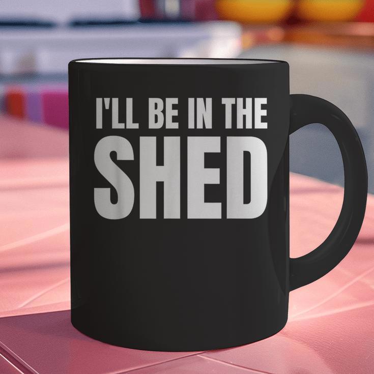 I'Ll Be In The Shed For Dad Graphic Print Coffee Mug I'Ll Be In The Shed For Dad Graphic Print Coffee Mug