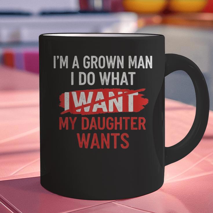 I'm A Grown Man I Do What My Daughter Wants Father Dad Graphic Print Coffee Mug