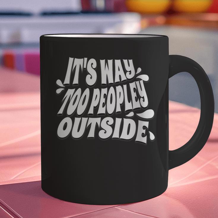 It's Way Too Peopley Outside Introvert Humor Graphic Print Coffee Mug It's Way Too Peopley Outside Introvert Humor Graphic Print Coffee Mug
