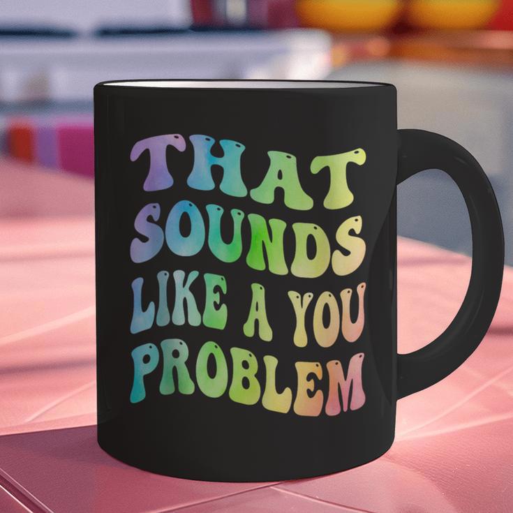 That Sounds Like A You Problem Groovy Introvert Graphic Print Coffee Mug That Sounds Like A You Problem Groovy Introvert Graphic Print Coffee Mug