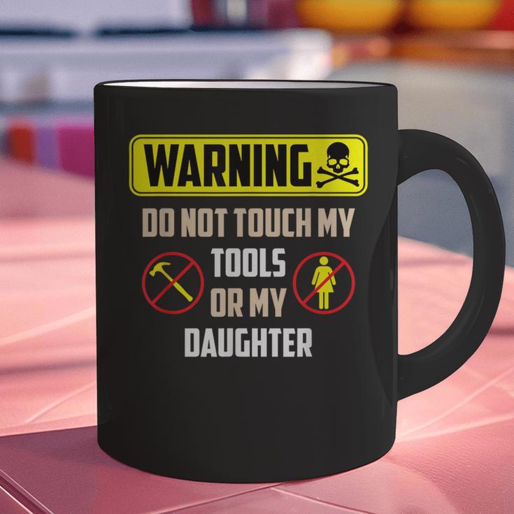Warning Do Not Touch My Tools Or My Daughter Dad Graphic Print Coffee Mug Warning Do Not Touch My Tools Or My Daughter Dad Graphic Print Coffee Mug
