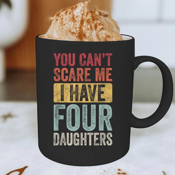 You Can't Scare Me I Have Four Daughters Dad Father Graphic Print Coffee Mug You Can't Scare Me I Have Four Daughters Dad Father Graphic Print Coffee Mug