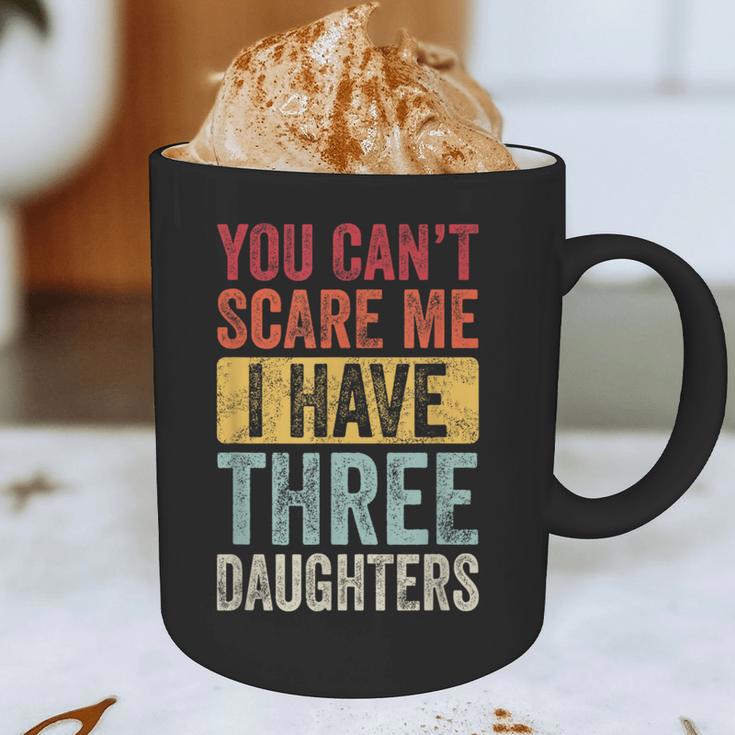You Can't Scare Me I Have Three Daughters Dad Father Graphic Print Coffee Mug