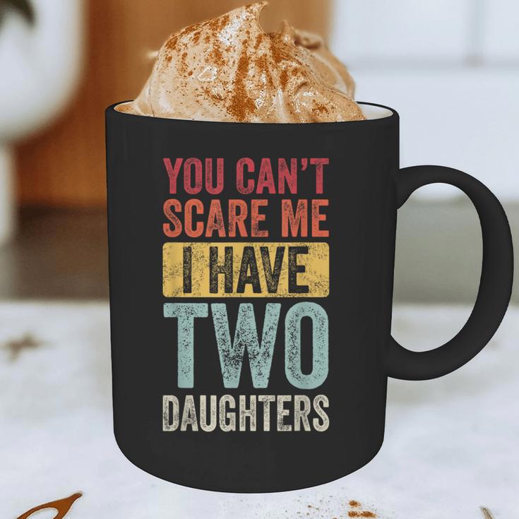You Can't Scare Me I Have Two Daughters Dad Father Graphic Print Coffee Mug