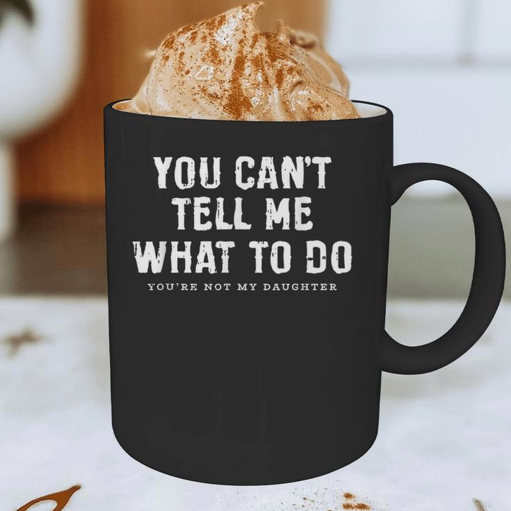 You Cant Tell Me What To Do Daughter Fathers Day Dad Graphic Print Coffee Mug You Cant Tell Me What To Do Daughter Fathers Day Dad Graphic Print Coffee Mug