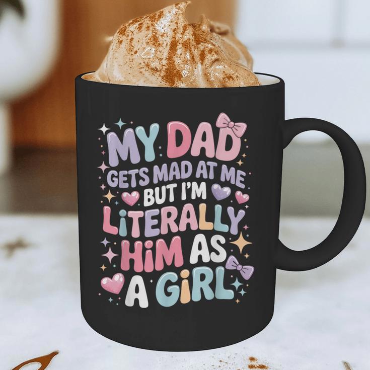 My Dad Gets Mad At Me But I'm Literally Him As A Girl Graphic Print Coffee Mug My Dad Gets Mad At Me But I'm Literally Him As A Girl Graphic Print Coffee Mug