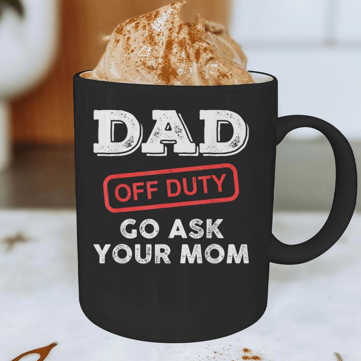 Dad Off Duty Go Ask Your Mom Dad Father Father's Day Graphic Print Coffee Mug