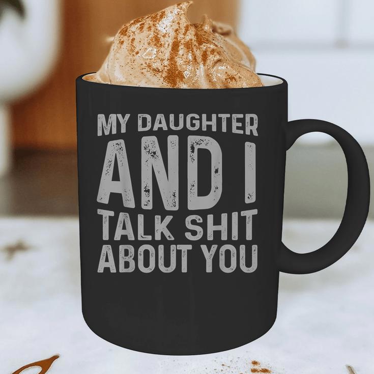 My Daughter And I Talk Shit About You Matching Dad Graphic Print Coffee Mug