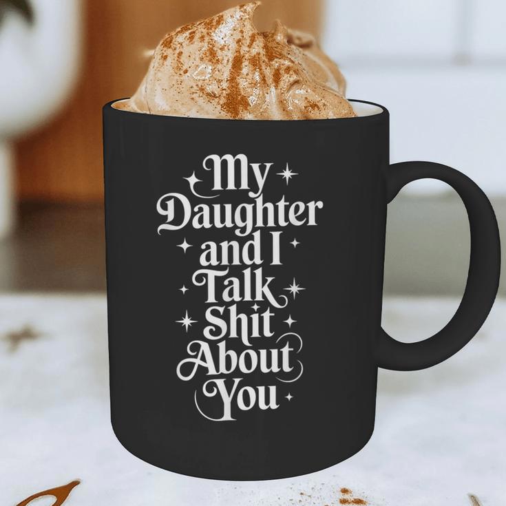 My Daughter And I Talk Shit About You Mom Dad Graphic Print Coffee Mug