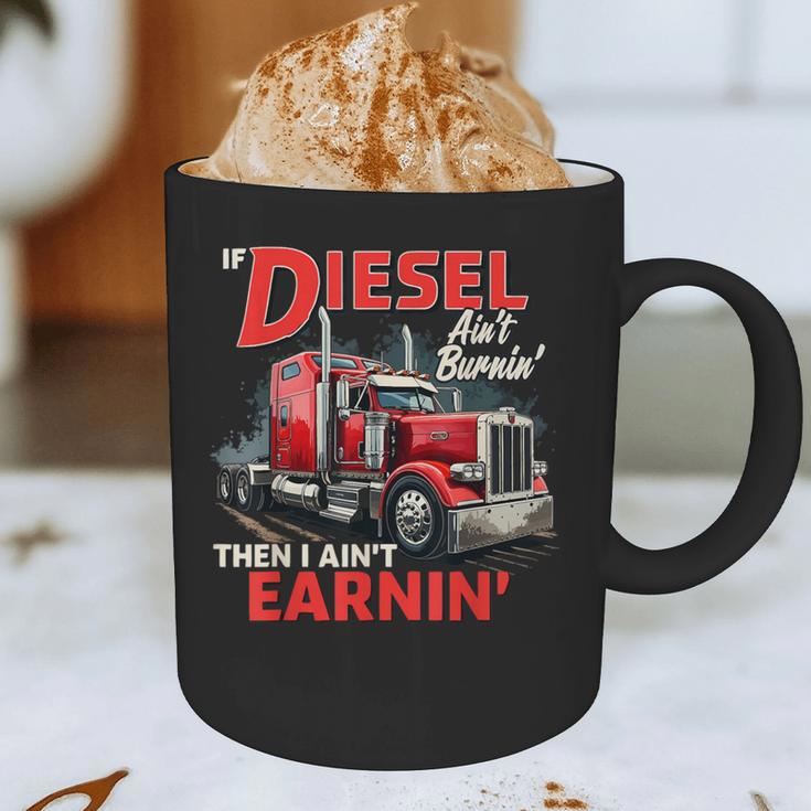 If Diesel Ain't Burnin Then I Ain't Earnin Truck Driver Dad Graphic Print Coffee Mug