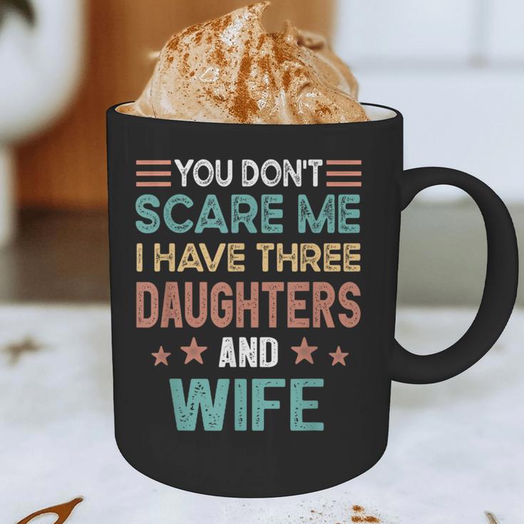You Don't Scare Me I Have Three Daughters And Wife Dad Of 3 Graphic Print Coffee Mug