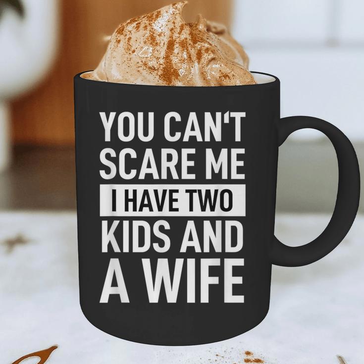 Father Dad Fun You Can´t Scare Me I Have Two Kids And A Wife Graphic Print Coffee Mug