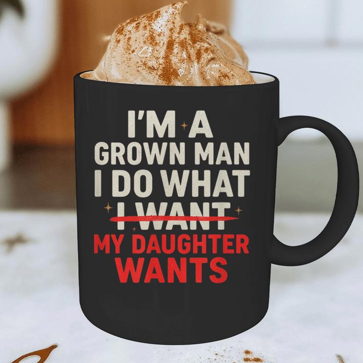 I'm a Grown Man I Do What My Daughter Wants Dad Graphic Print Coffee Mug