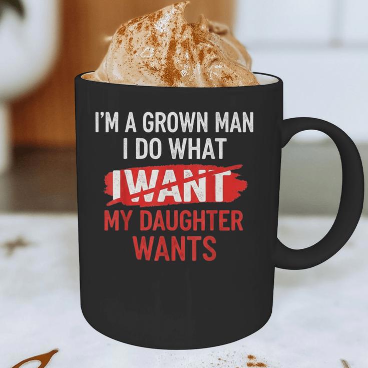 I'm A Grown Man I Do What My Daughter Wants Father Dad Graphic Print Coffee Mug