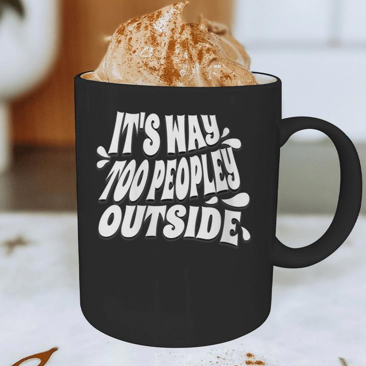 It's Way Too Peopley Outside Introvert Humor Graphic Print Coffee Mug It's Way Too Peopley Outside Introvert Humor Graphic Print Coffee Mug
