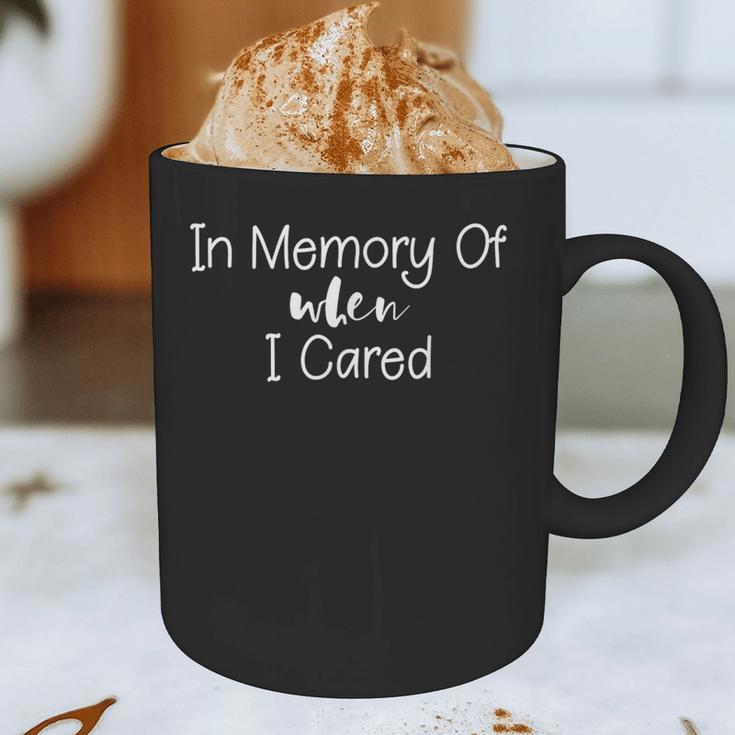 In Memory Of When I Cared Classic Sarcasm Quote Graphic Print Coffee Mug In Memory Of When I Cared Classic Sarcasm Quote Graphic Print Coffee Mug