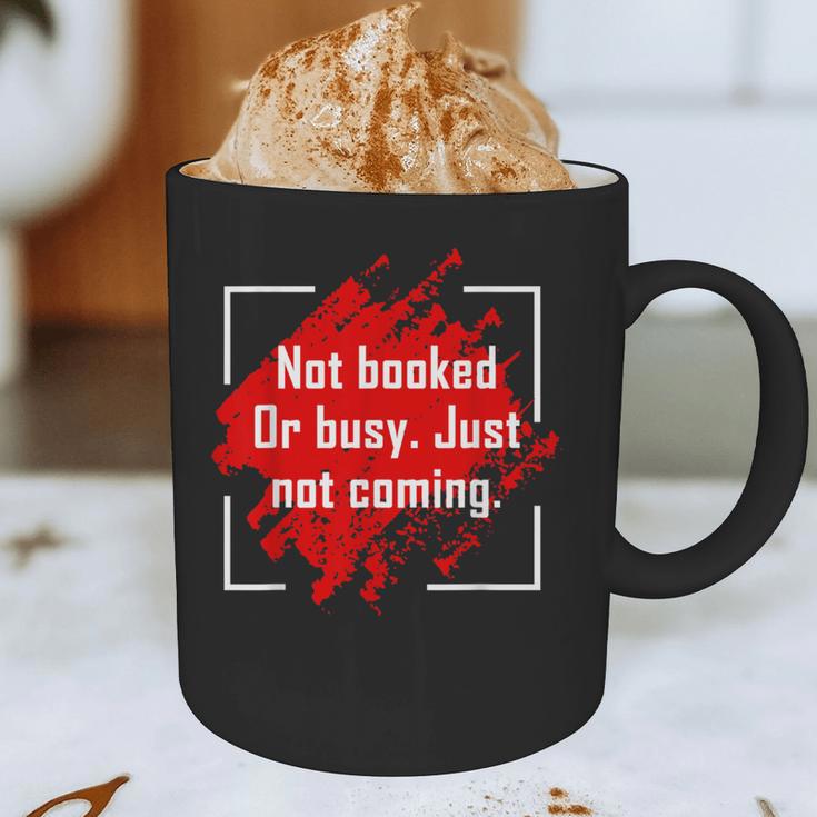 Not Booked Or Busy Just Not Coming Introvert Graphic Print Coffee Mug Not Booked Or Busy Just Not Coming Introvert Graphic Print Coffee Mug