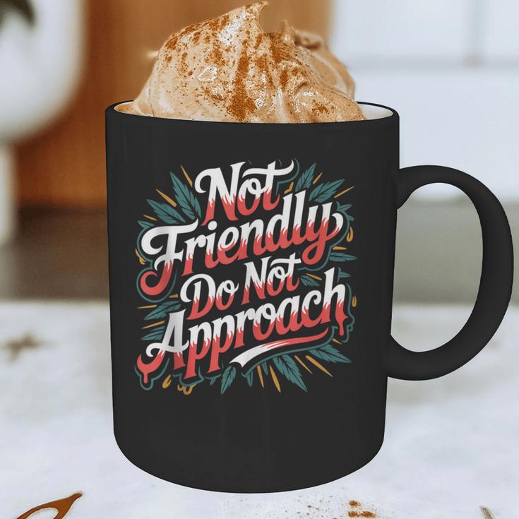 Not Friendly Do Not Approach Introvert Antisocial Graphic Print Coffee Mug Not Friendly Do Not Approach Introvert Antisocial Graphic Print Coffee Mug