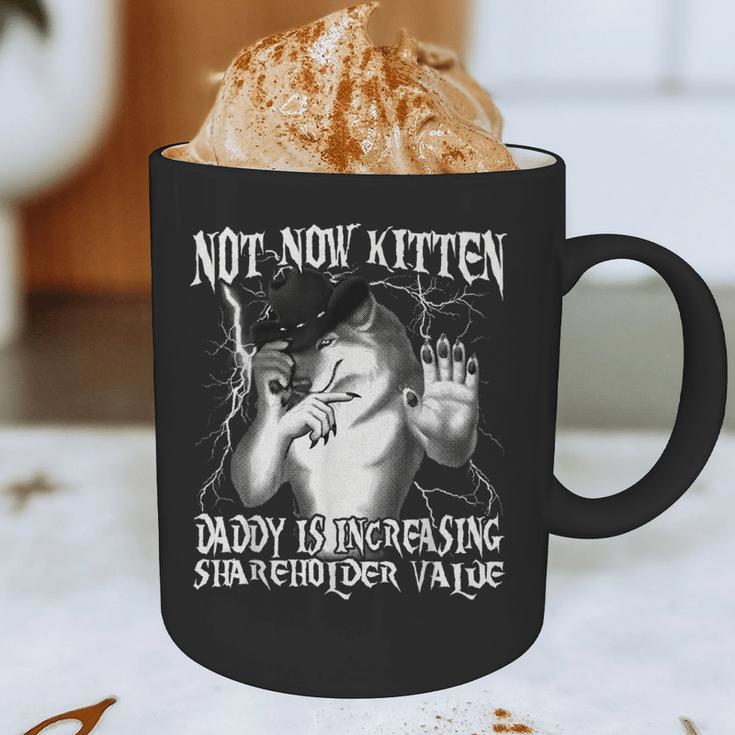 Not Now Kitten Daddy Increasing Shareholder Value Alpha Wolf Graphic Print Coffee Mug Not Now Kitten Daddy Increasing Shareholder Value Alpha Wolf Graphic Print Coffee Mug