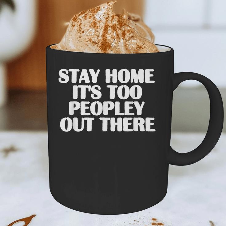 Stay Home It's Too Peopley Out There Introvert Sarcastic Graphic Print Coffee Mug Stay Home It's Too Peopley Out There Introvert Sarcastic Graphic Print Coffee Mug
